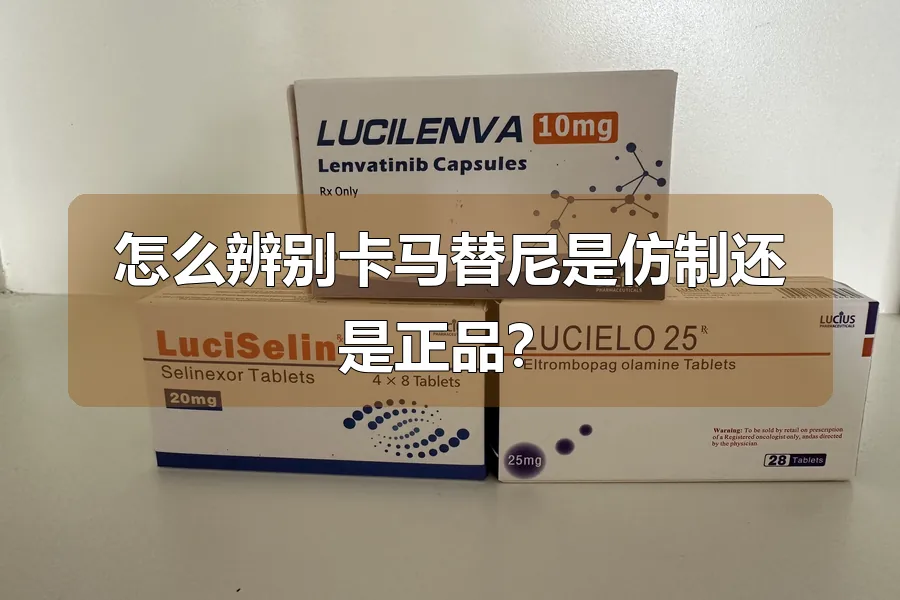 怎么辨别卡马替尼是仿制还是正品?